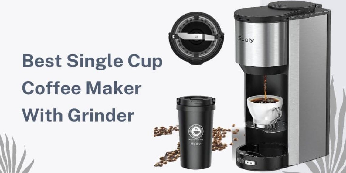 Best Single Cup Coffee Maker With Grinder of 2022