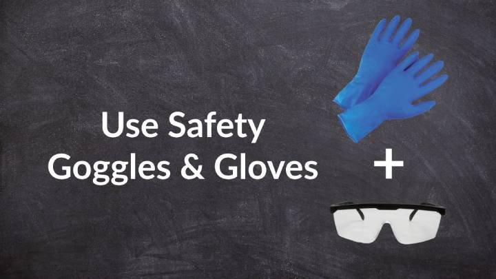 Use Safety Goggles Gloves